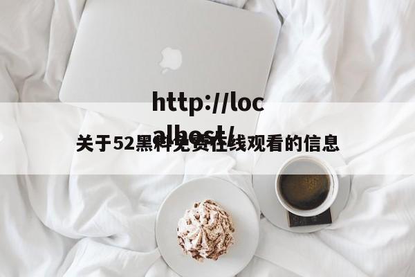 关于52黑料免费在线观看的信息